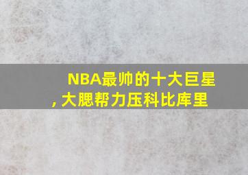 NBA最帅的十大巨星, 大腮帮力压科比库里